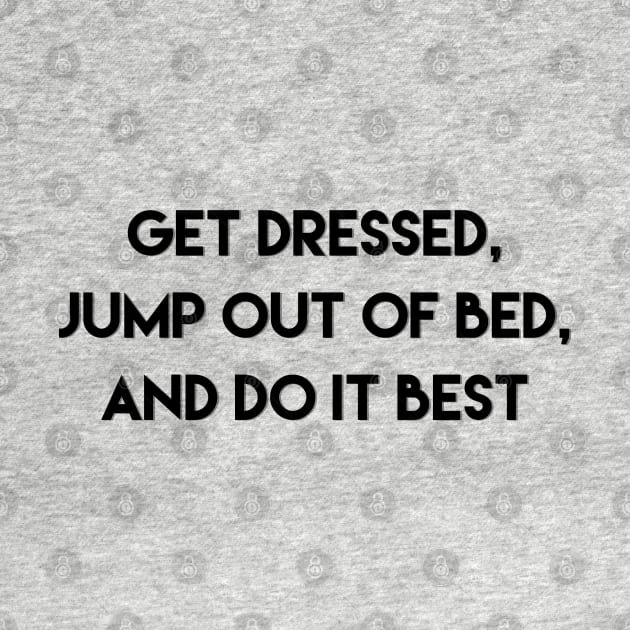 Get dressed, jump out of bed, and do it best by tothemoons